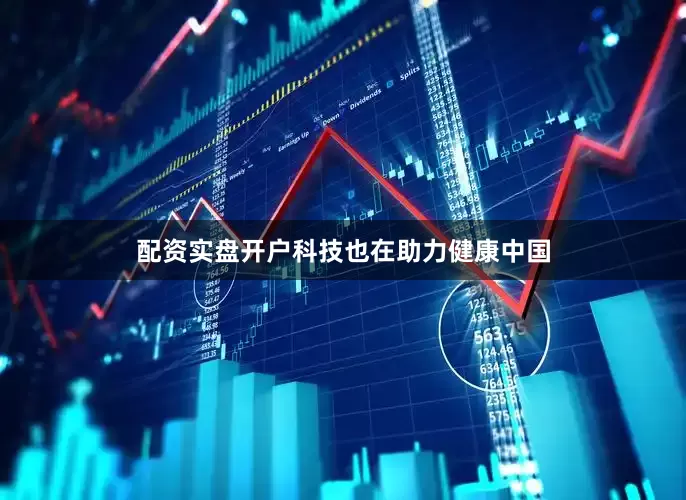 配资实盘开户科技也在助力健康中国