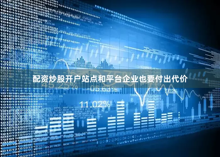 配资炒股开户站点和平台企业也要付出代价