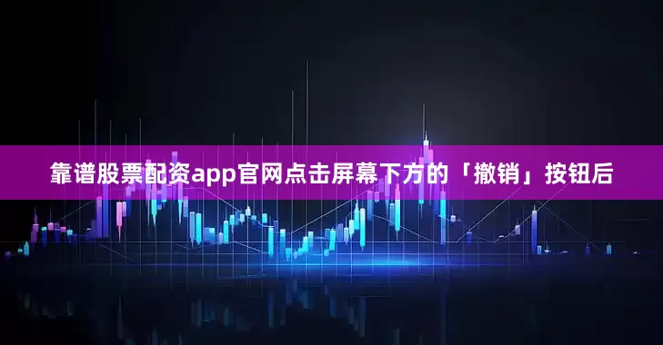 靠谱股票配资app官网点击屏幕下方的「撤销」按钮后