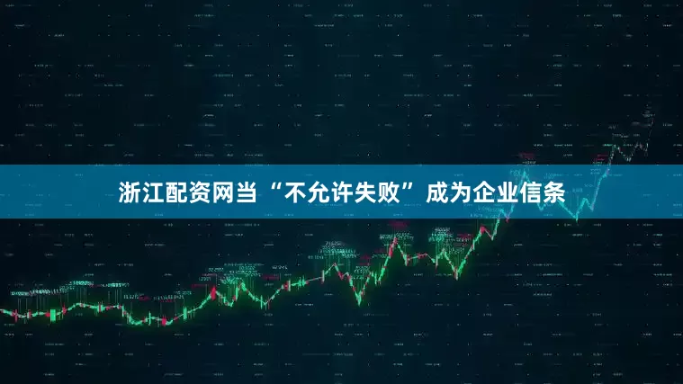 浙江配资网当 “不允许失败” 成为企业信条