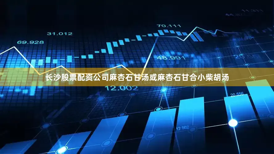 长沙股票配资公司麻杏石甘汤或麻杏石甘合小柴胡汤