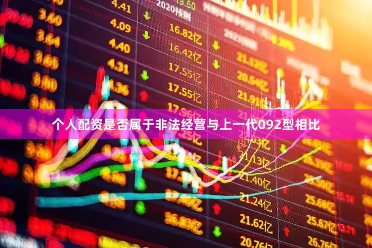 个人配资是否属于非法经营与上一代092型相比